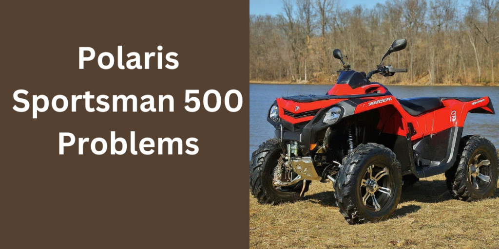 Polaris Sportsman 500 Problems